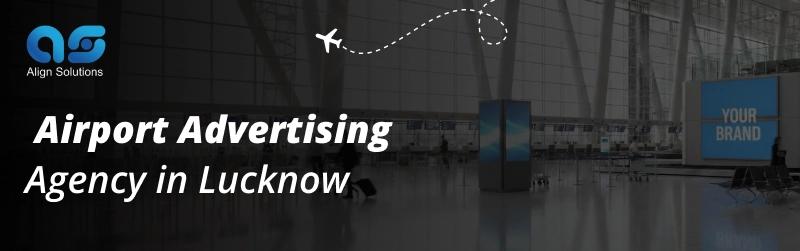 Airport Advertising Agency in Lucknow- Align Solution