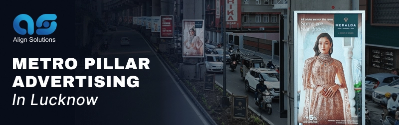 Metro pillar advertising in Lucknow, Metro Pillar Hoarding Advertising in Lucknow 