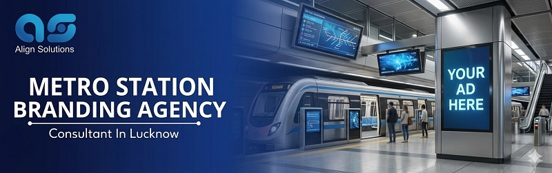 Metro Station Branding Agency in Lucknow, Metro Advertising Agency in Lucknow - Align Solutions